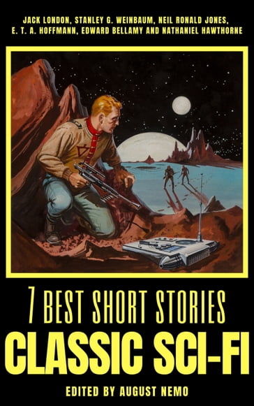 7 best short stories - Classic Sci-Fi - August Nemo - E.T.A. Hoffmann - Edward Bellamy - Jack London - Hawthorne Nathaniel - Neil Ronald Jones - Stanley G. Weinbaum