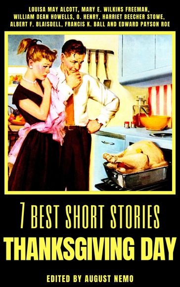 7 best short stories - Thanksgiving Day - August Nemo - Edward Payson Roe - Francis K. Ball - Harriet Beecher Stowe - Louisa May Alcott - Mary E. Wilkins Freeman - O. Henry - William Dean Howells