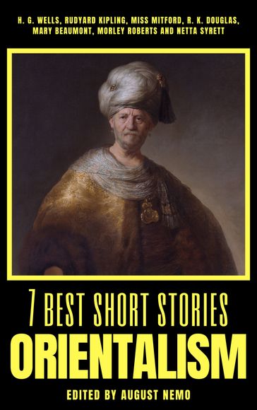 7 best short stories - Orientalism - August Nemo - H. G. Wells - Mary Beaumont - Mary Russell Mitford - Morley Roberts - Netta Syrett - R. K. Douglas - Kipling Rudyard