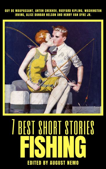 7 best short stories - Fishing - Guy de Maupassant - Anton Chekhov - Kipling Rudyard - Washington Irving - Alice Dunbar-Nelson - Henry Van Dyke - August Nemo