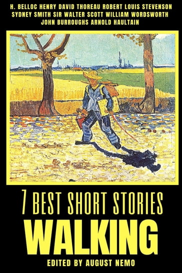 7 best short stories - Walking - Arnold Haultain - August Nemo - H. Belloc - Henry David Thoreau - John Burroughs - Robert Louis Stevenson - Sydney Smith - Walter Scott - William Wordsworth