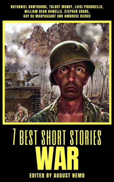 7 best short stories - War - Hawthorne Nathaniel - Talbot Mundy - Luigi Pirandello - William Dean Howells - Stephen Crane - Guy de Maupassant - Ambrose Bierce - August Nemo