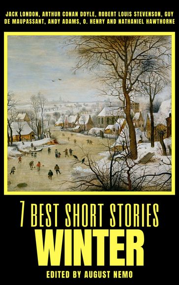 7 best short stories - Winter - Jack London - Arthur Conan Doyle - Robert Louis Stevenson - Guy de Maupassant - Andy Adams - O. Henry - Hawthorne Nathaniel - August Nemo