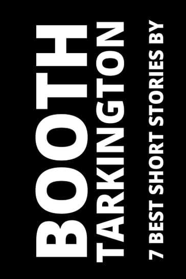 7 best short stories by Booth Tarkington - August Nemo - Booth Tarkington