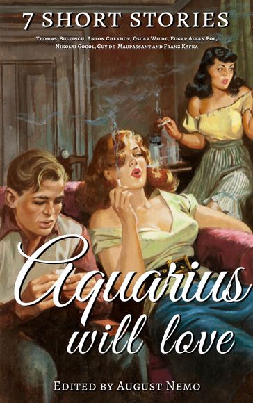 7 short stories that Aquarius will love - Thomas Bulfinch - Anton Chekhov - Wilde Oscar - Edgar Allan Poe - Nikolai Gogol - Guy de Maupassant - Franz Kafka - August Nemo