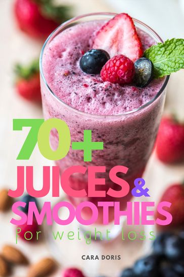 70+ Juices & Smoothies for weight loss - CARA DORIS