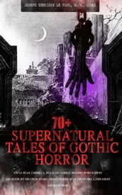 70+ SUPERNATURAL TALES OF GOTHIC HORROR: Uncle Silas, Carmilla, In a Glass Darkly, Madam Crowl s Ghost, The House by the Churchyard, Ghost Stories of an Antiquary, A Thin Ghost and Many More