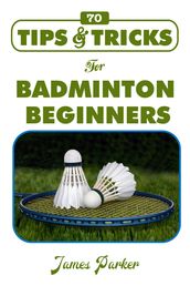 70 Tips & Tricks for Badminton Beginners