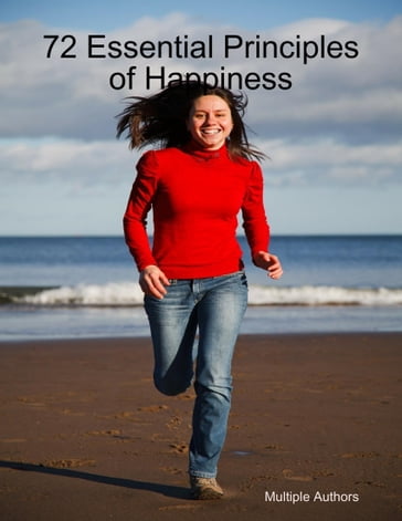 72 Essential Principles of Happiness - Multiple Authors