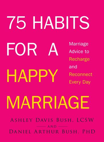 75 Habits for a Happy Marriage - Ashley Davis Bush - Daniel Arthur Bush