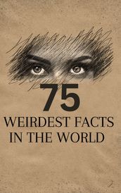 75 WEIRDEST FACTS IN THE WORLD
