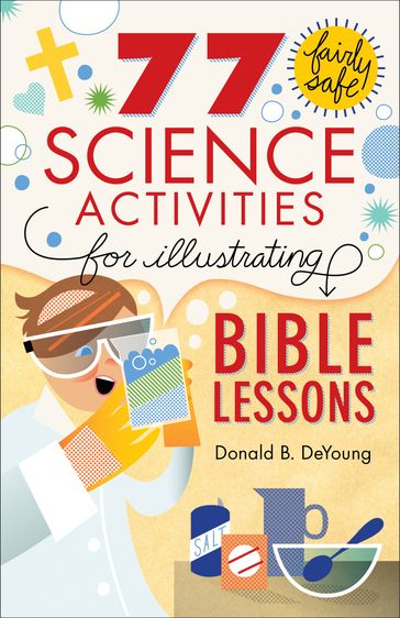 77 Fairly Safe Science Activities for Illustrating Bible Lessons - Donald B. DeYoung