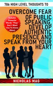 786 High Level Thoughts to Overcome Fear of Public Speaking, Develop Authentic Presence and Speak From Your Heart