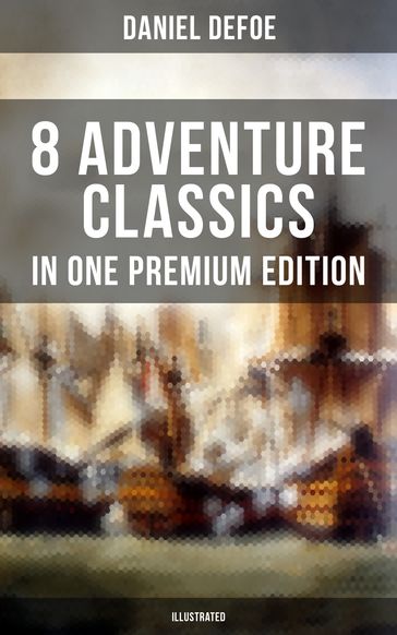 8 ADVENTURE CLASSICS IN ONE PREMIUM EDITION (Illustrated) - Daniel Defoe