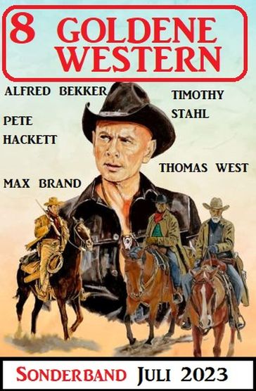 8 Goldene Western Sonderband Juli 2023 - Alfred Bekker - Pete Hackett - Max Brand - Thomas West - Timothy Stahl