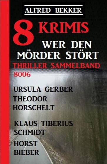 8 Krimis - Wer den Mörder stört: Thriller Sammelband 8006 - Alfred Bekker - Horst Bieber - Klaus Tiberius Schmidt - Theodor Horschelt - Ursula Gerber