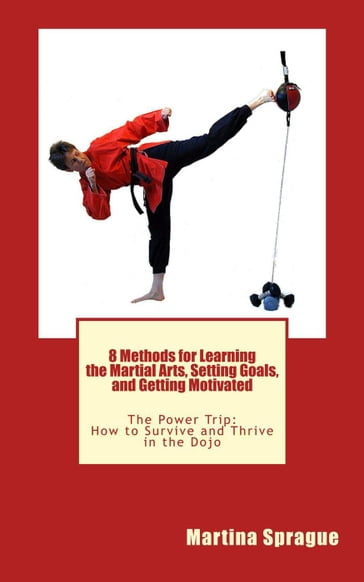 8 Methods for Learning the Martial Arts, Setting Goals, and Getting Motivated - Martina Sprague
