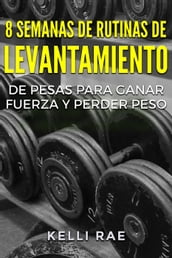 8 Semanas de Rutinas de Levantamiento de Pesas para Ganar Fuerza y Perder Peso