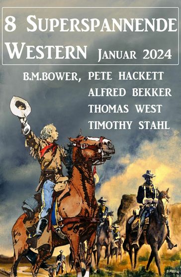 8 Superspannende Western Januar 2024 - Alfred Bekker - Thomas West - Pete Hackett - Timothy Stahl - B. M. Bower