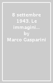 8 settembre 1943. Le immagini della storia