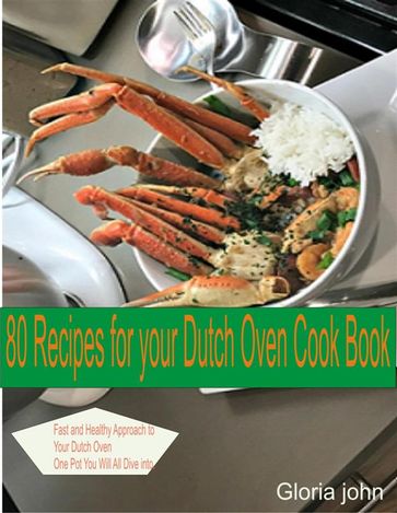 80 Recipes For Your Modern Dutch Oven Cook Book - John Gloria
