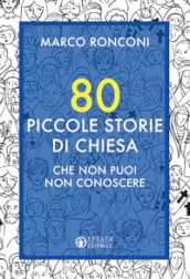 80 piccole storie di Chiesa che non puoi non conoscere