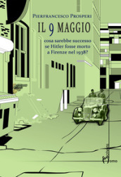 Il 9 maggio. Cosa sarebbe successo se Hitler fosse morto a Firenze nel 1938?