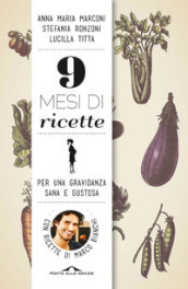 9 mesi di ricette. Per una gravidanza sana e gustosa