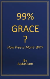 99% Grace? How Free is Man s Will?