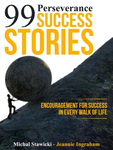 99 Perseverance Success Stories: Encouragement for Success in Every Walk of Life - Jeannie Ingraham - Michal Stawicki