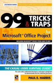 99 Tricks and Traps for Microsoft Office Project 2000 to 2007 - Including Versions 4.1 5.0 and 6.1