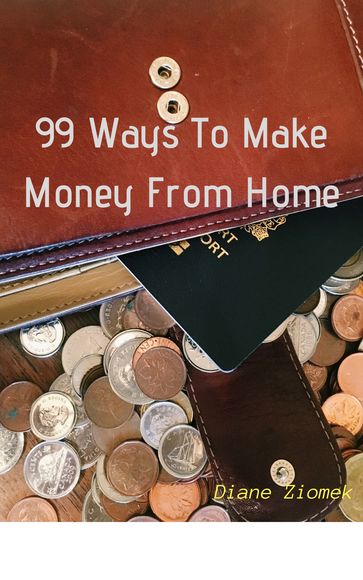 99 Ways to Make Money from Home - Diane Ziomek