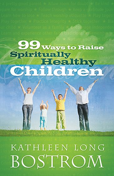 99 Ways to Raise Spiritually Healthy Children - Kathleen Long Bostrom