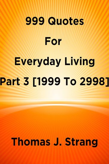 999 Quotes For Everyday Living Part 3 [1999 To 2998] - Thomas J. Strang