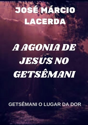 A Agonia De Jesus No Getsêmani - José Márcio Lacerda