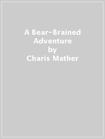 A Bear-Brained Adventure - Charis Mather