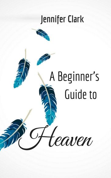 A Beginner's Guide to Heaven - Jennifer Clark