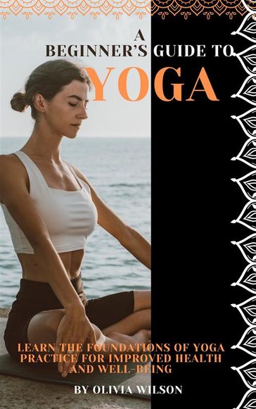 A Beginner's Guide to Yoga - Tailor Huston J.