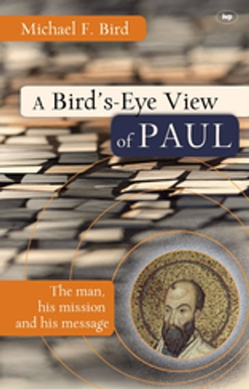 A Bird's eye view of Paul - Michael F Bird