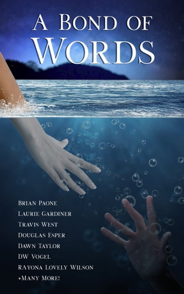 A Bond of Words - Brian Paone - Rayona Lovely Wilson - KM Reynolds - Jason Pere - Laurie Gardiner - Austin P Sheehan - Mika Spruill - R Roy Lutz - Kyle Lechner - Bethany Hoeflich - Maria Delaney - William Thatch - Sunanda J Chatterjee - DW Vogel - Phil Hore - John Peagh - Lisa Dranzik - Douglas Esper - RM Deemester - carolyn young - Lilith Sinclair - Travis West - Sarah Kaminski - Sheena Robin Harris - Carl D Jenkins - Dawn Taylor - Zachary J Ivens - Donise Sheppard - David Lee Crites