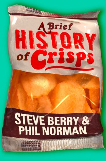 A Brief History of Crisps - Steve Berry - Phil Norman