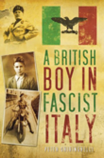 A British Boy in Fascist Italy - Peter Ghiringhelli