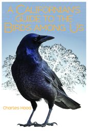 A Californian s Guide to the Birds Among Us