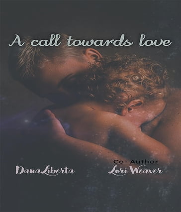 A Call Towards Love - Dana Liberta Lori Weaver