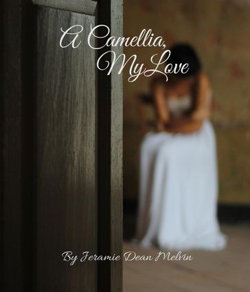 A Camellia, My Love - Jeramie Dean Melvin