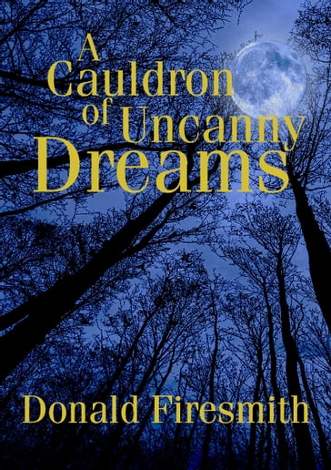 A Cauldron of Uncanny Dreams - Donald Firesmith