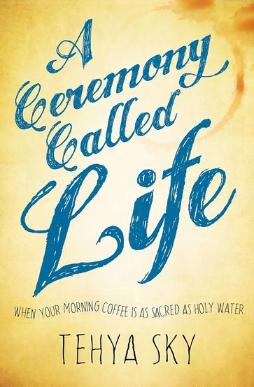 A Ceremony Called Life - Tehya Sky