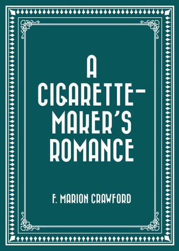A Cigarette-Maker's Romance - F. Marion Crawford