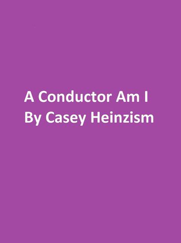 A Conductor am I - Casey Heinzism - Dana Ludeking