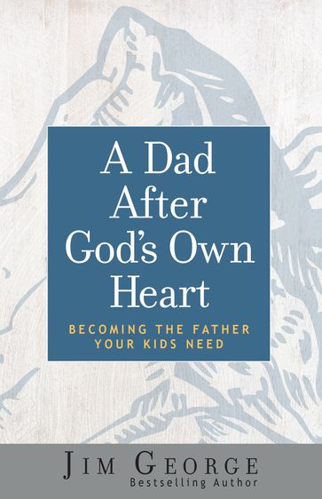 A Dad After God's Own Heart - Jim George